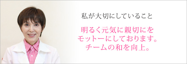 明るく元気に親切にをモットーにしております。チームの和を向上。